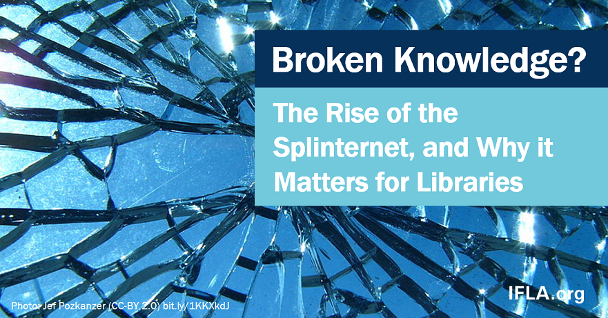 Broken Knowledge: The Rise of the Splinternet, and Why it Matters for Libraries